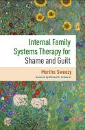 Internal Family Systems Therapy for Shame and Guilt di Martha Sweezy edito da GUILFORD PUBN