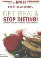 Get Real and Stop Dieting!: Forget the Fads, Learn the Facts, and Feel Fabulous di Brett Blumenthal edito da Brilliance Corporation