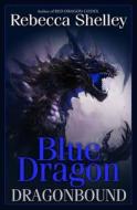 Dragonbound: Blue Dragon: Dragonbound di Rebecca Shelley edito da Createspace