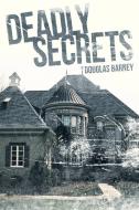 Deadly Secrets di Douglas Barney edito da AuthorHouse
