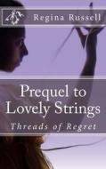 Prequel to Lovely Strings: Threads of Regret di Regina Maxine Russell edito da Createspace