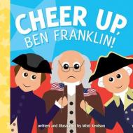 Cheer Up, Ben Franklin! di Misti Kenison edito da Sourcebooks Jabberwocky