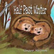 Half Past Winter: Two Curious Bear Cubs Set Off to Find the Snow. di Ginger Nielson edito da Createspace