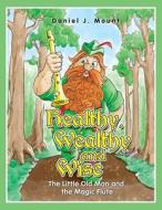 Healthy Wealthy and Wise: The Little Old Man and the Magic Flute di Daniel J. Mount edito da Createspace