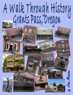 A Walk Through History, Grants Pass, Oregon di Joan Momsen edito da Createspace