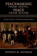 Peacemaking from Above, Peace from Below di Norrin M. Ripsman edito da Cornell University Press