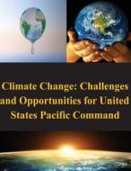 Climate Change: Challenges and Opportunities for United States Pacific Command di United States Army War College edito da Createspace