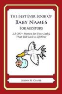 The Best Ever Book of Baby Names for Auditors: 33,000+ Names for Your Baby That Will Last a Lifetime di Julian St Claire edito da Createspace