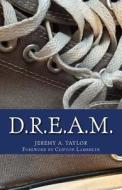 D.R.E.A.M.: Dreams Do Come True... for People Just Like You! di Jeremy a. Taylor edito da Createspace Independent Publishing Platform