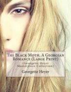 The Black Moth, a Georgian Romance: (Georgette Heyer Masterpiece Collection) di Georgette Heyer edito da Createspace