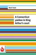 A Connecticut Yankee in King Arthur's Court: (Low Cost). Limited Edition di Mark Twain edito da Createspace