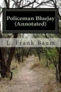 Policeman Bluejay (Annotated) di L. Frank Baum edito da Createspace