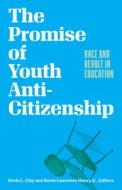 The Promise Of Youth Anti-Citizenship edito da University Of Minnesota Press