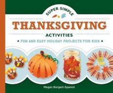 Super Simple Thanksgiving Activities: Fun and Easy Holiday Projects for Kids di Megan Borgert-Spaniol edito da SUPER SANDCASTLE