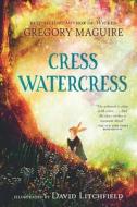 Cress Watercress di Gregory Maguire edito da CANDLEWICK BOOKS