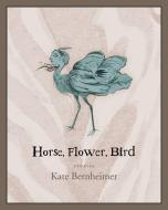 Horse, Flower, Bird di Kate Bernheimer edito da COFFEE HOUSE PR