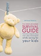 The Stay-At-Home Survival Guide: Field-Tested Strategies for Staying Smart, Sane, and Connected While Caring for Your Ki di Melissa Stanton edito da SEAL PR CA