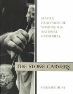 The Stone Carvers: Master Craftsmen of Washington National Cathedral di Marjorie Hunt edito da Smithsonian Books (DC)