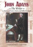 John Adams, the Writer: A Treasury of Letters, Diaries, and Public Document edito da Calkins Creek Books