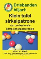 Driebanden Biljart - Klein Tafel Sirkelpatrone: Van Professionele Kampioenskaptoernooie di Allan P. Sand edito da BILLIARD GODS PROD