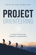 Project Orienteering: A Field Guide for Project Leadership di Denise Brinkmeyer edito da ADVANTAGE MEDIA GROUP