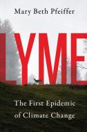 Lyme: The First Epidemic of Climate Change di Mary Beth Pfeiffer edito da ISLAND PR