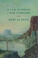 A Film in Which I Play Everyone: Poems di Mary Jo Bang edito da GRAY WOLF PR
