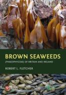 Brown Seaweeds (Phaeophyceae) Of Britain And Ireland di Robert L. Fletcher edito da Pelagic Publishing