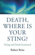 Death, Where Is Your Sting?: Dying and Death Examined di Robert Reiss edito da CHRISTIAN ALTERNATIVE