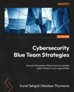 Cybersecurity Blue Team Strategies: Uncover the secrets of blue teams to combat cyber threats in your organization di Kunal Sehgal, Nikolaos Thymianis edito da PACKT PUB