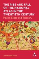 The Rise And Fall Of The National Atlas In The Twentieth Century di John Rennie Short edito da Anthem Press