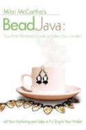 Bead Java: Your Hot Workbook Guide to Selling Your Jewelry! di Mitzi McCartha edito da Ideas Into Books Westview