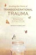 Breaking The Chains Of Transgenerational Trauma di Husen Dorothy Husen edito da Authority Publishing