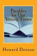 Parables for Our Vexing Times: For Bubbas Past and Present di MR Howard Denson edito da Createspace Independent Publishing Platform