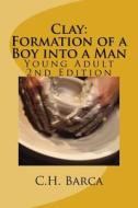 Clay: Formation of a Boy Into a Man: Young Adult Version di C. H. Barca edito da Createspace Independent Publishing Platform