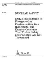 Nuclear Safety: Doe's Investigation of Phosgene Gas Contamination Was Inadequate, But Experts Conclude That Worker Safety and Faciliti di United States Government Account Office edito da Createspace Independent Publishing Platform