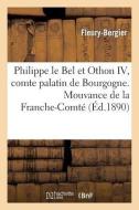 Philippe Le Bel Et Othon IV, Comte Palatin de Bourgogne. Mouvance de la Franche-Comté di Fleury-Bergier edito da HACHETTE LIVRE