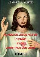 Au Nom de Jésus Fils de l'Homme et de Christ Fils des Dieux di Jean-Paul Kurtz edito da BOOKS ON DEMAND