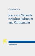 Jesus von Nazareth zwischen Judentum und Christentum di Christian Danz edito da Mohr Siebeck GmbH & Co. K