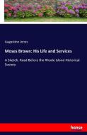 Moses Brown: His Life and Services di Augustine Jones edito da hansebooks