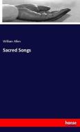 Sacred Songs di William Allen edito da hansebooks