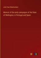 Memoir of the early campaigns of the Duke of Wellington, in Portugal and Spain di John Fane Westmorland edito da Outlook Verlag