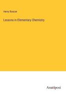Lessons in Elementary Chemistry di Henry Roscoe edito da Anatiposi Verlag
