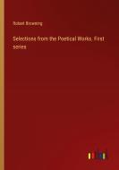 Selections from the Poetical Works. First series di Robert Browning edito da Outlook Verlag