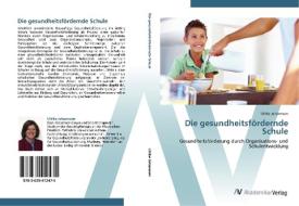 Die gesundheitsfördernde Schule di Ulrike Johannsen edito da AV Akademikerverlag