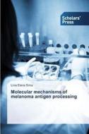 Molecular mechanisms of melanoma antigen processing di Livia Elena Sima edito da SPS
