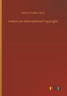 Letters on International Copyright di Henry Charles Carey edito da Outlook Verlag