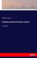 Aristotle and the Christian church di Brother Azarias edito da hansebooks