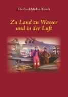 Zu Land zu Wasser und in der Luft di Eberhard-Michael Friedt edito da Books on Demand