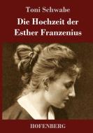 Die Hochzeit der Esther Franzenius di Toni Schwabe edito da Hofenberg